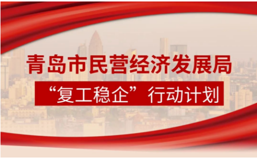 青島市民營經濟局制定“復工穩企”行動計劃，全力促進民營和中小企業復工復產。